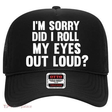 I'm Sorry Did I Roll My Eyes Out Loud? Hat