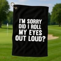 I'm Sorry Did I Roll My Eyes Out Loud? Golf Towel thumb 1