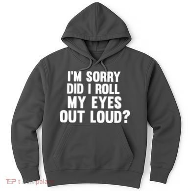 I'm Sorry Did I Roll My Eyes Out Loud? Hoodie