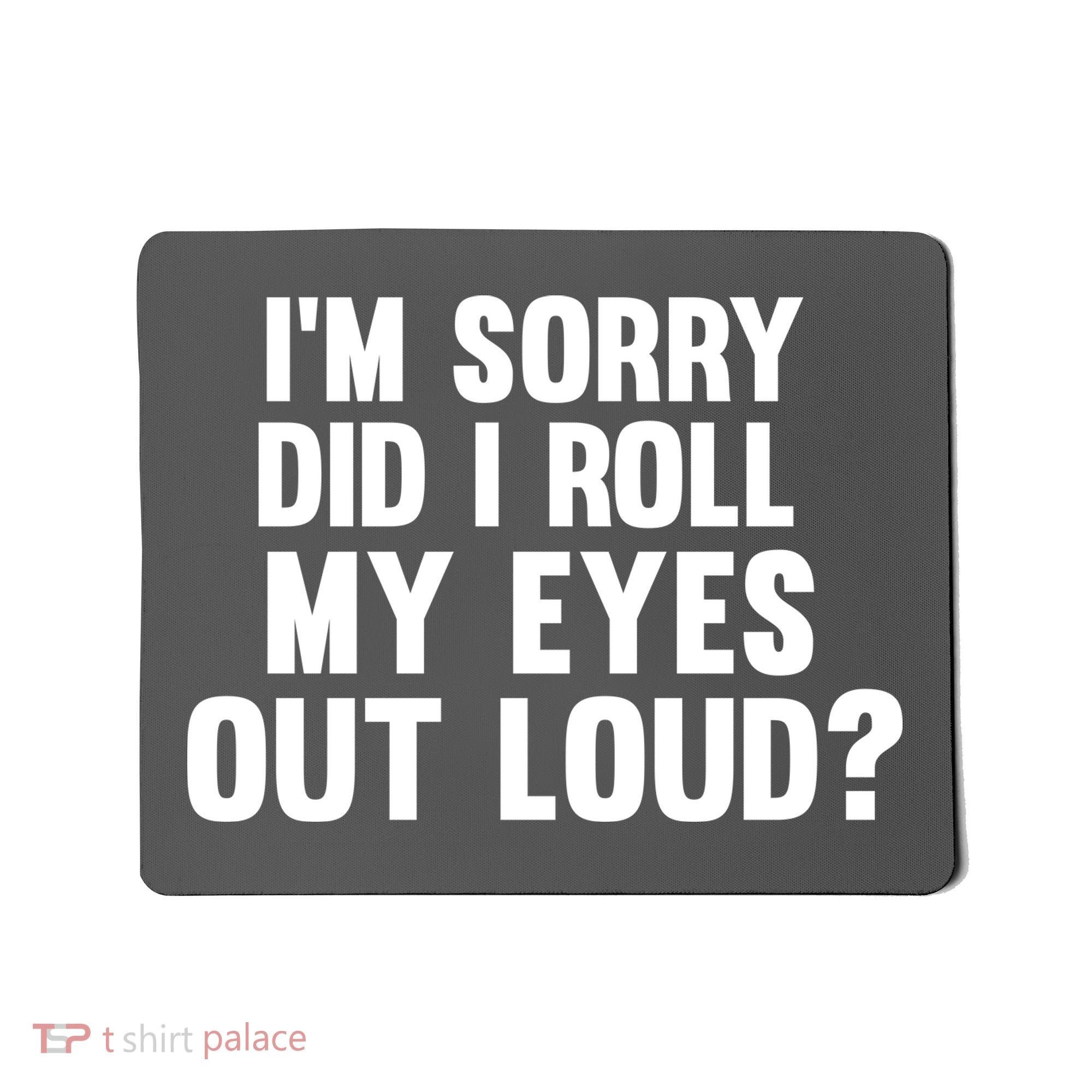 I'm Sorry Did I Roll My Eyes Out Loud? Mousepad