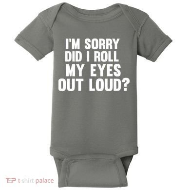 I'm Sorry Did I Roll My Eyes Out Loud? Baby Bodysuit