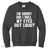I'm Sorry Did I Roll My Eyes Out Loud? Kids Sweatshirt thumb 0