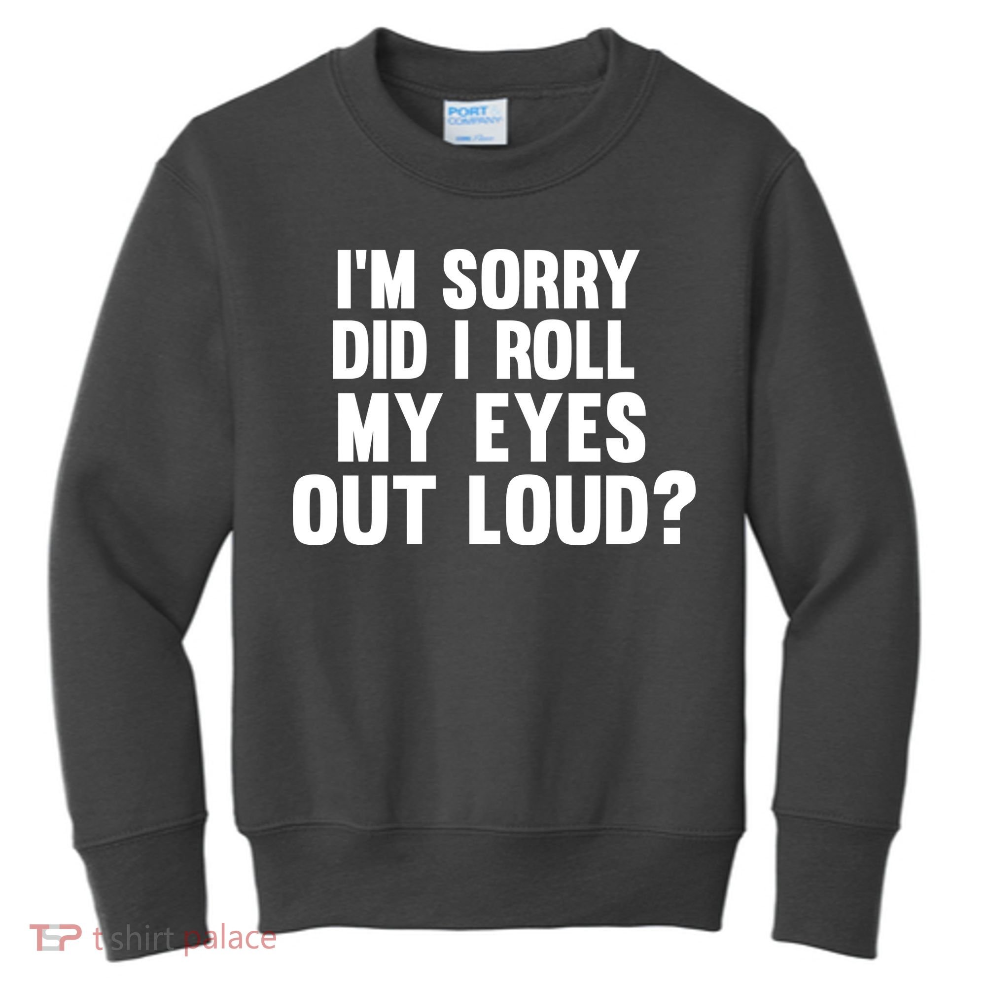 I'm Sorry Did I Roll My Eyes Out Loud? Kids Sweatshirt