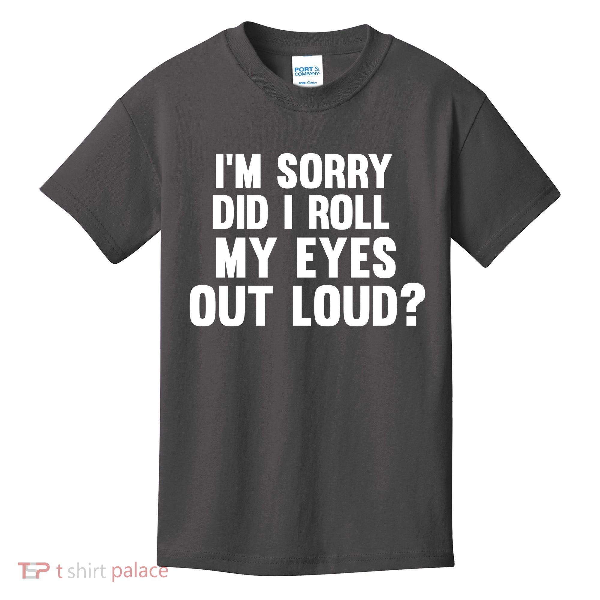 I'm Sorry Did I Roll My Eyes Out Loud? Kids T-Shirt