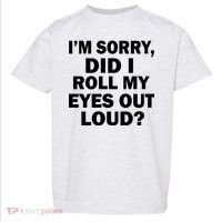 I'm Sorry Did I Roll My Eyes Out Loud? Funny Toddler T-Shirt thumb 0