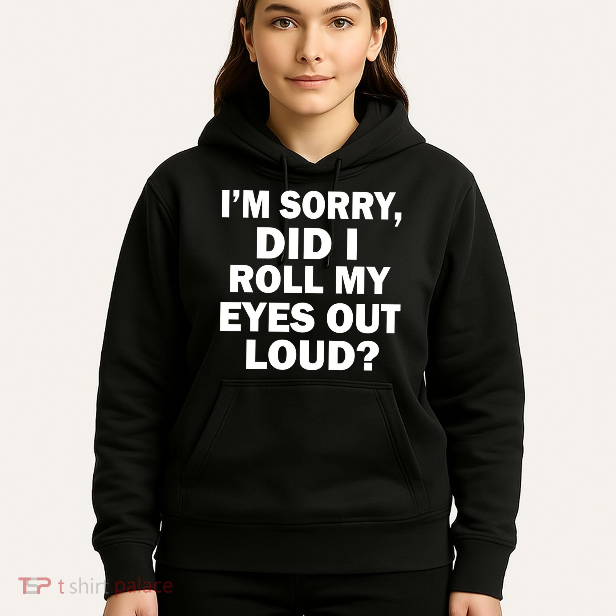 I'm Sorry Did I Roll My Eyes Out Loud? Funny Hoodie