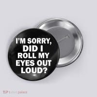 I'm Sorry Did I Roll My Eyes Out Loud? Funny Button thumb 0