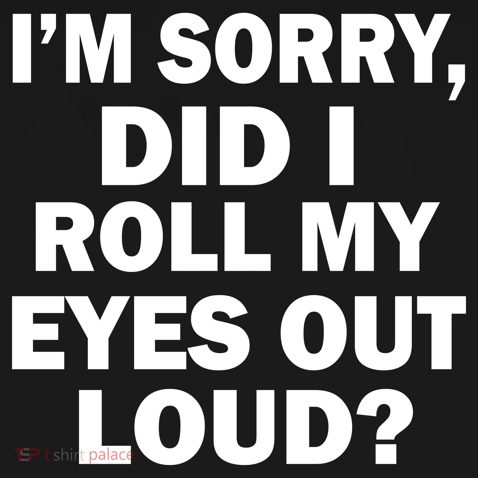 I'm Sorry Did I Roll My Eyes Out Loud? Funny Button