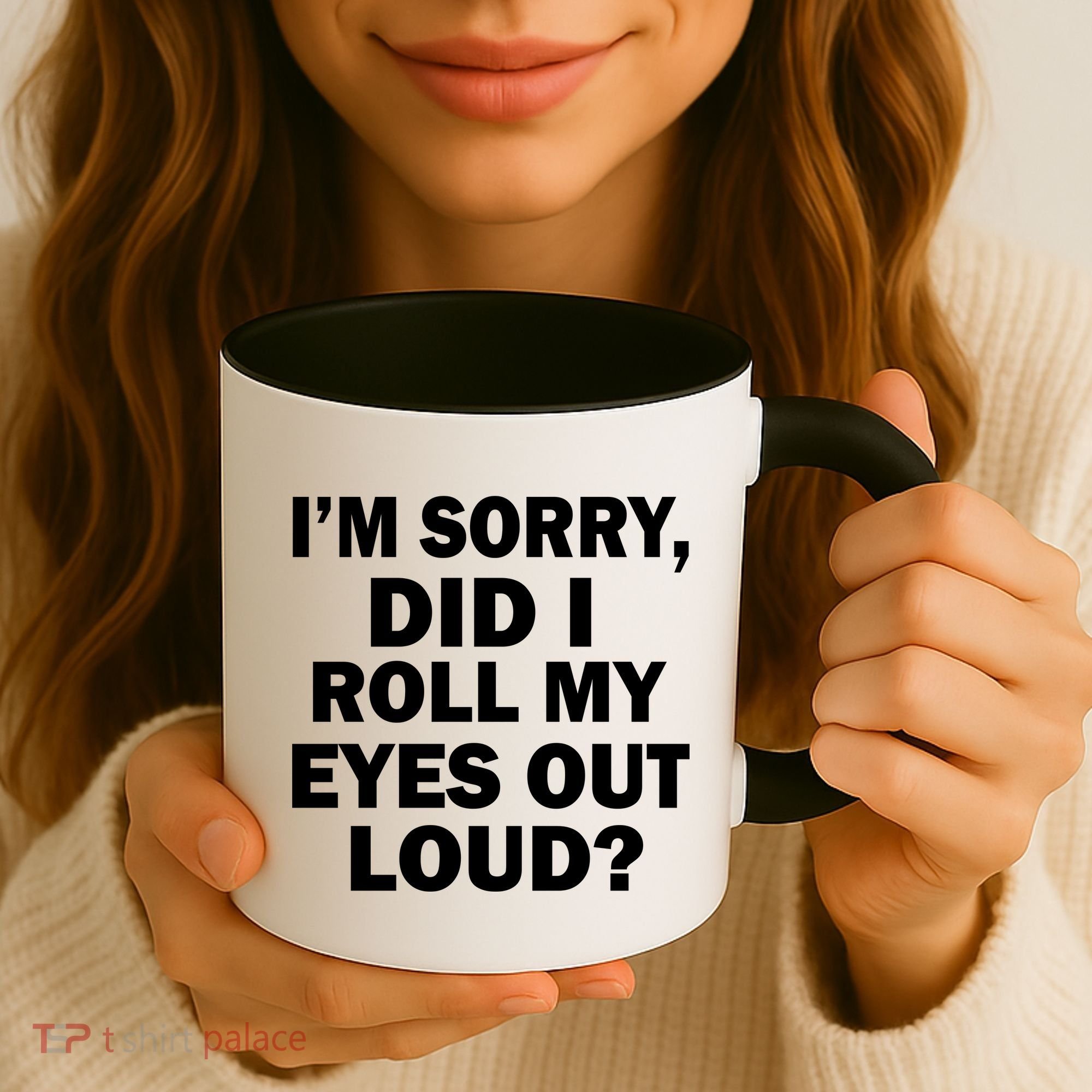 I'm Sorry Did I Roll My Eyes Out Loud? Funny Coffee Mug