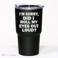 I'm Sorry Did I Roll My Eyes Out Loud? Funny Tumbler thumb 0