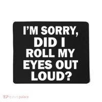 I'm Sorry Did I Roll My Eyes Out Loud? Funny Mousepad thumb 0