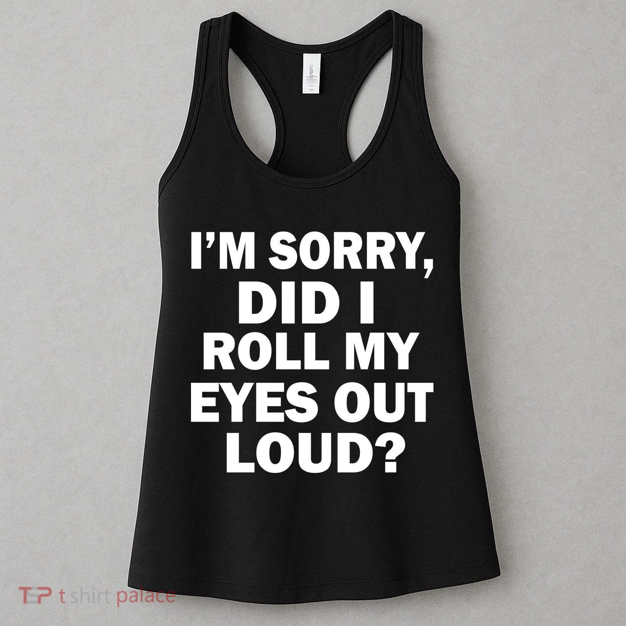 I'm Sorry Did I Roll My Eyes Out Loud? Funny Women's Tank Top