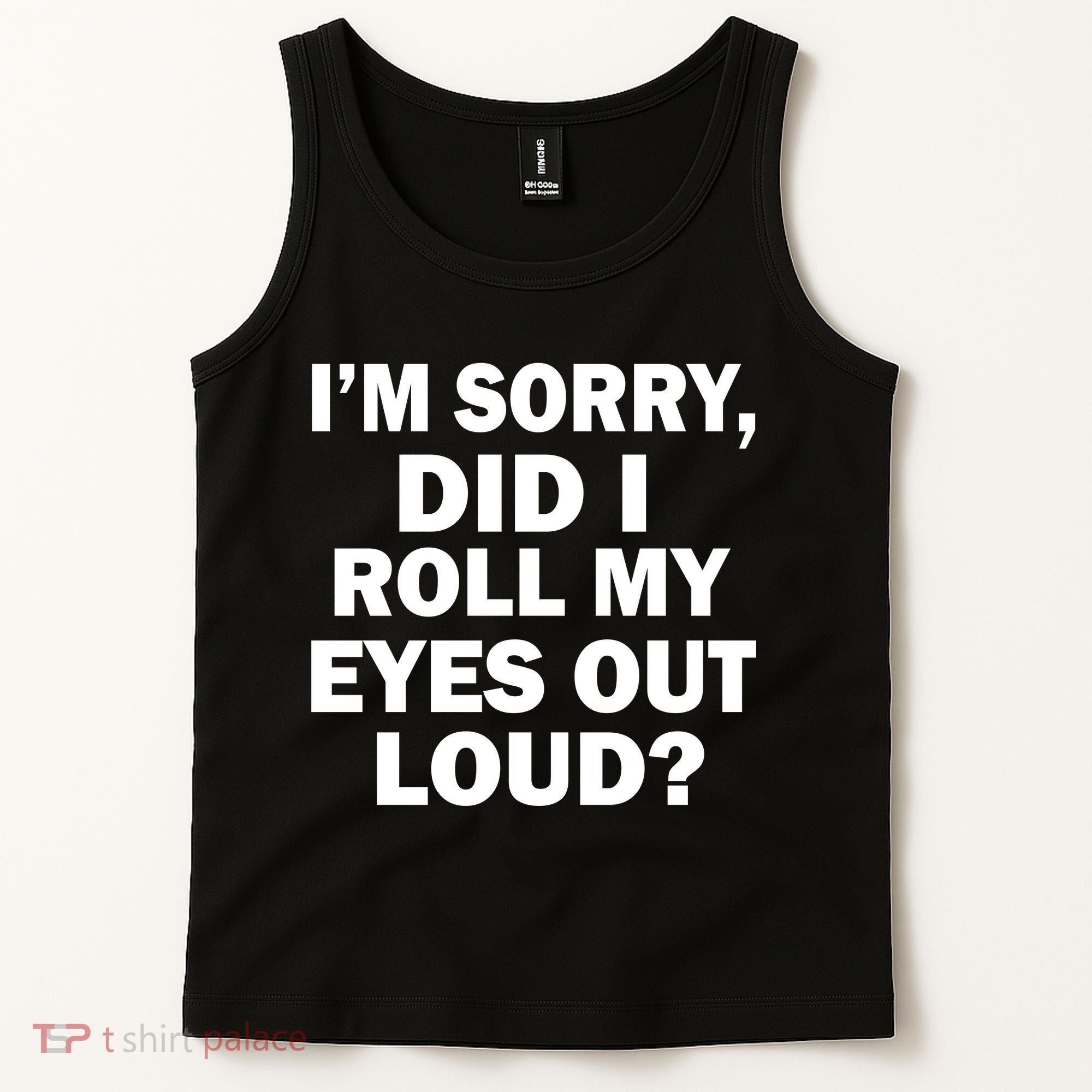 I'm Sorry Did I Roll My Eyes Out Loud? Funny Tank Top