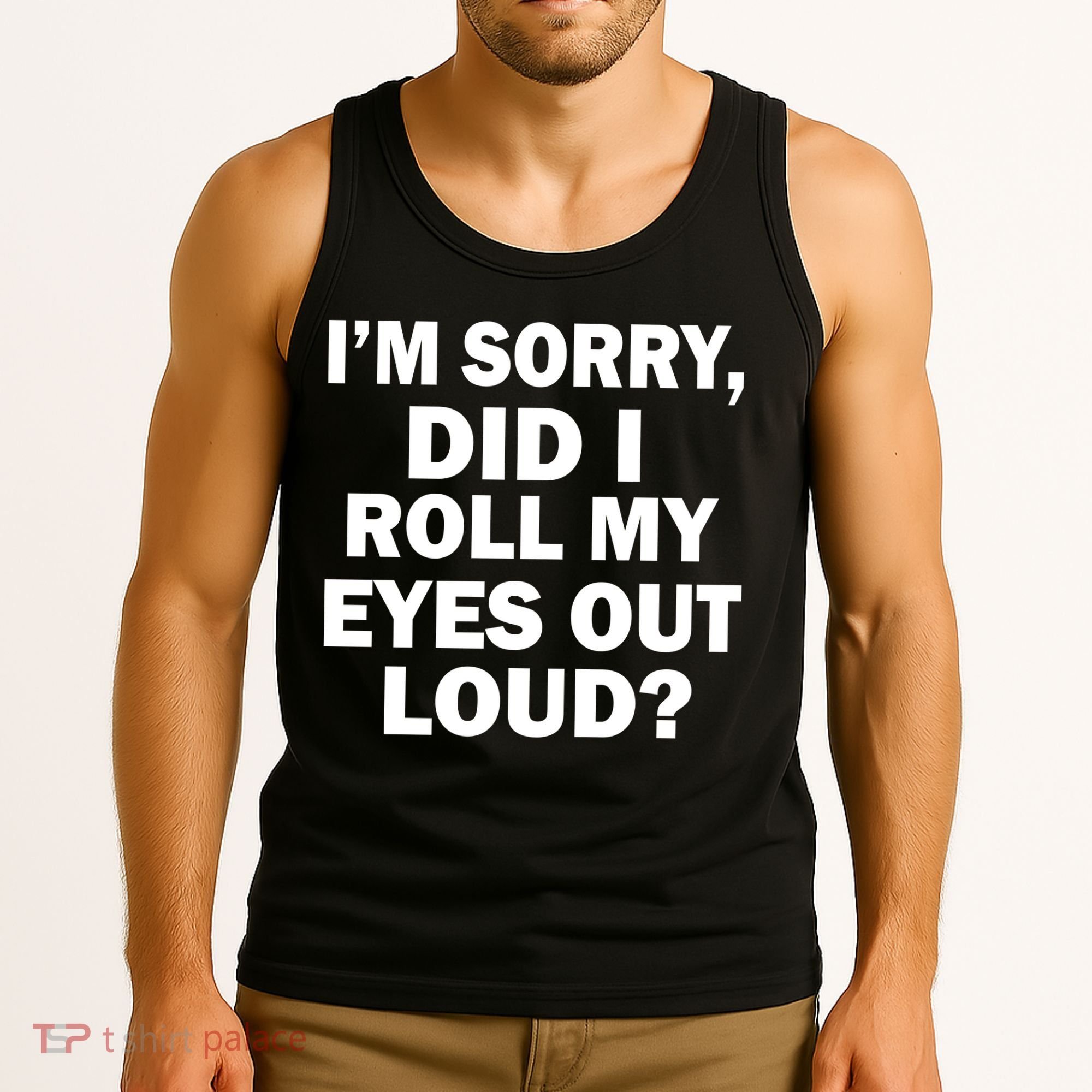 I'm Sorry Did I Roll My Eyes Out Loud? Funny Tank Top