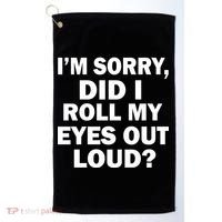 I'm Sorry Did I Roll My Eyes Out Loud? Funny Golf Towel thumb 0