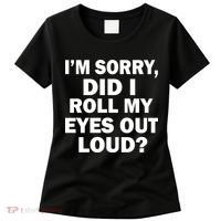 I'm Sorry Did I Roll My Eyes Out Loud? Funny Women's T-Shirt thumb 0