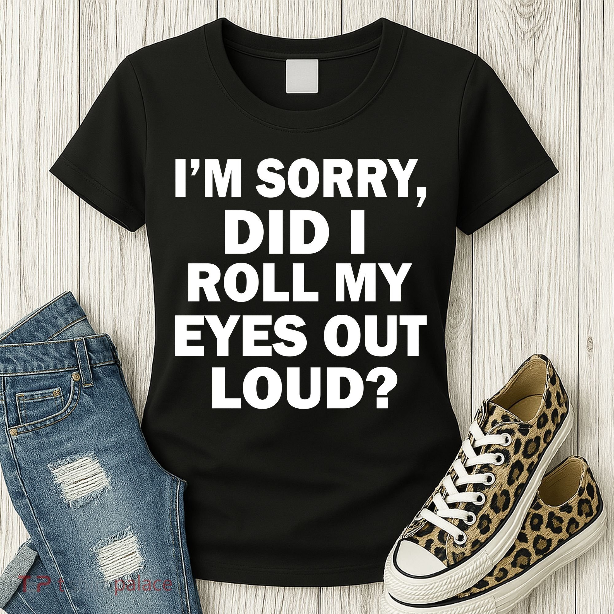 I'm Sorry Did I Roll My Eyes Out Loud? Funny Women's T-Shirt