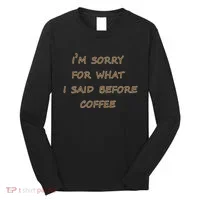 I'm Sorry For What I Said Before Coffee Long Sleeve Shirt thumb 0