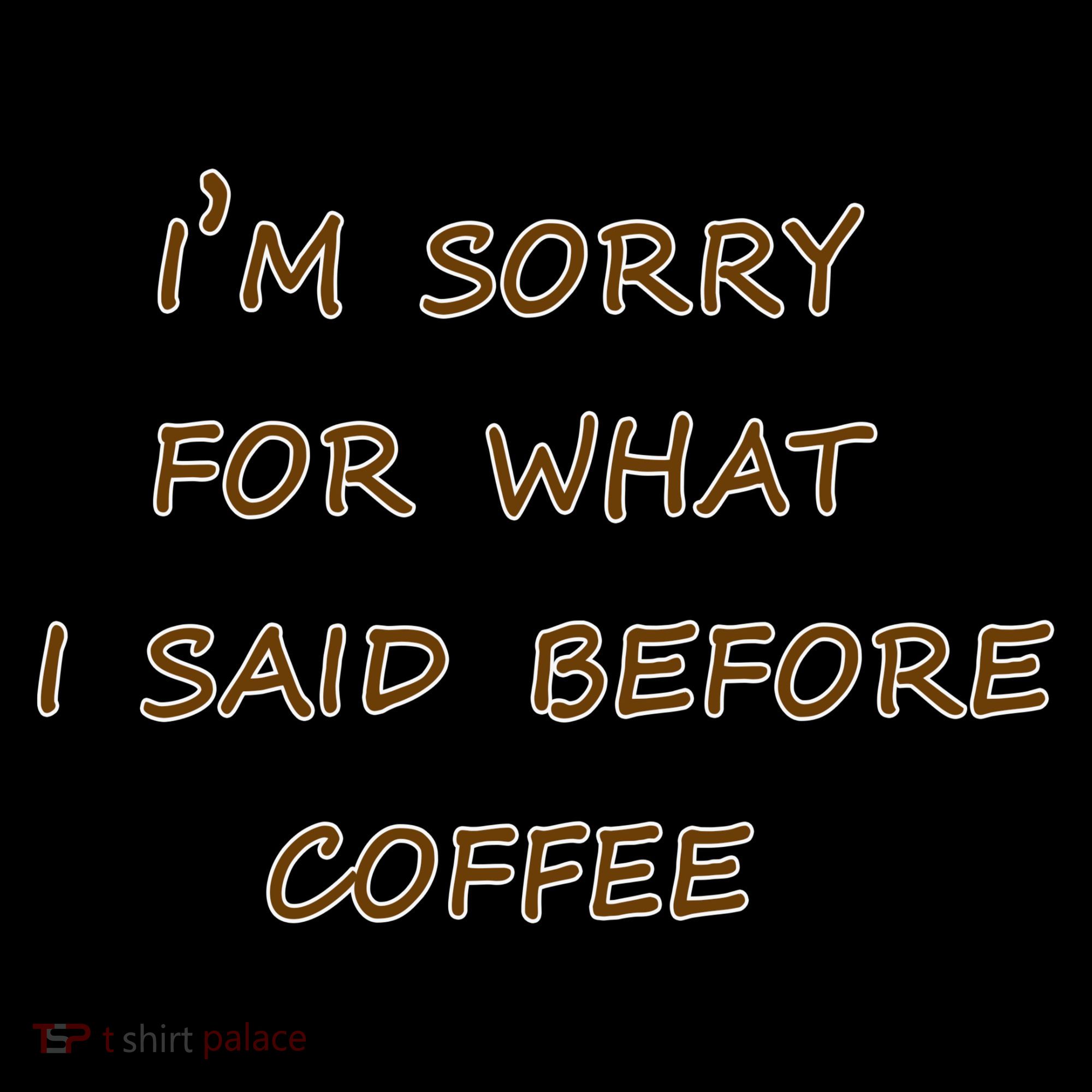 I'm Sorry For What I Said Before Coffee Sweatshirt