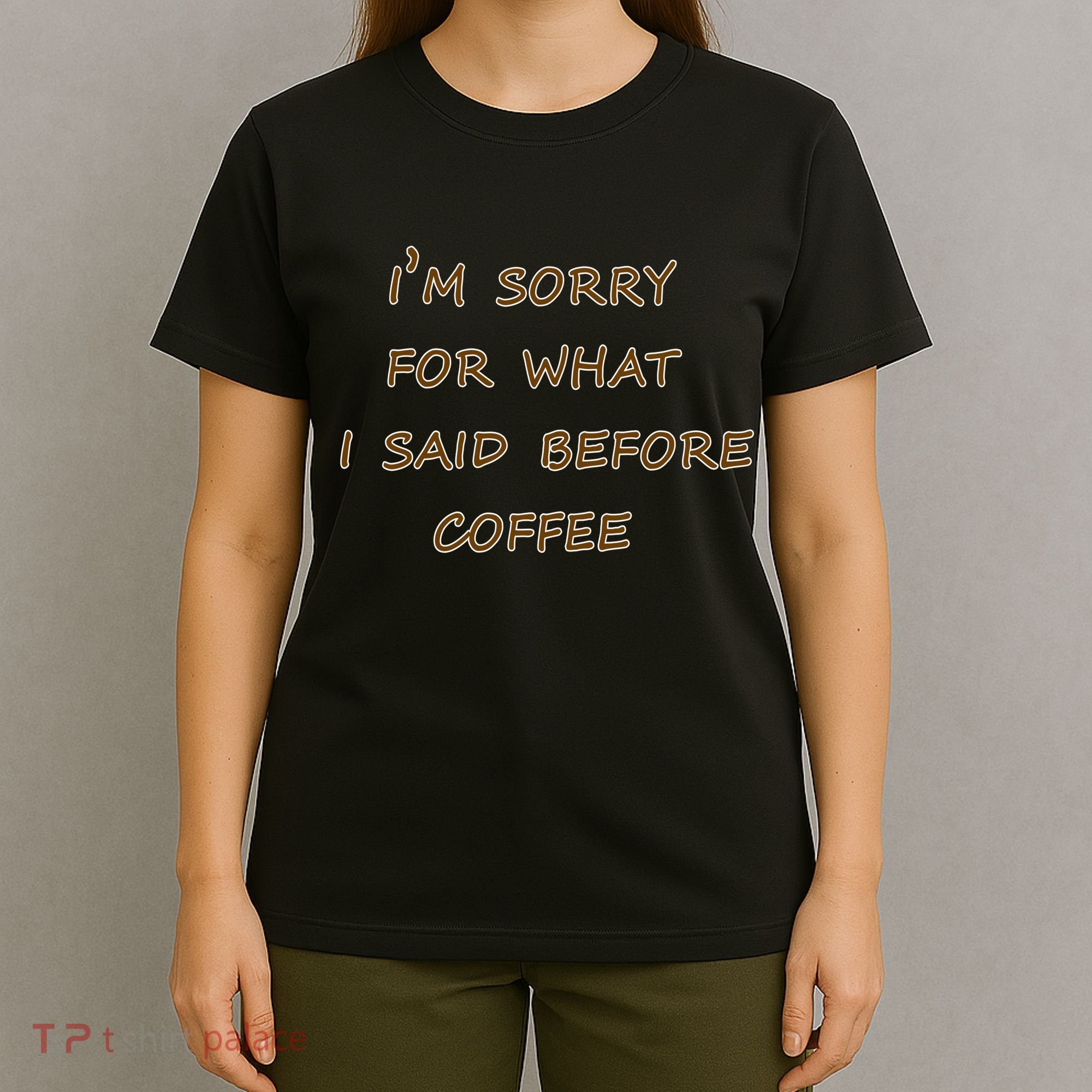 I'm Sorry For What I Said Before Coffee T-Shirt