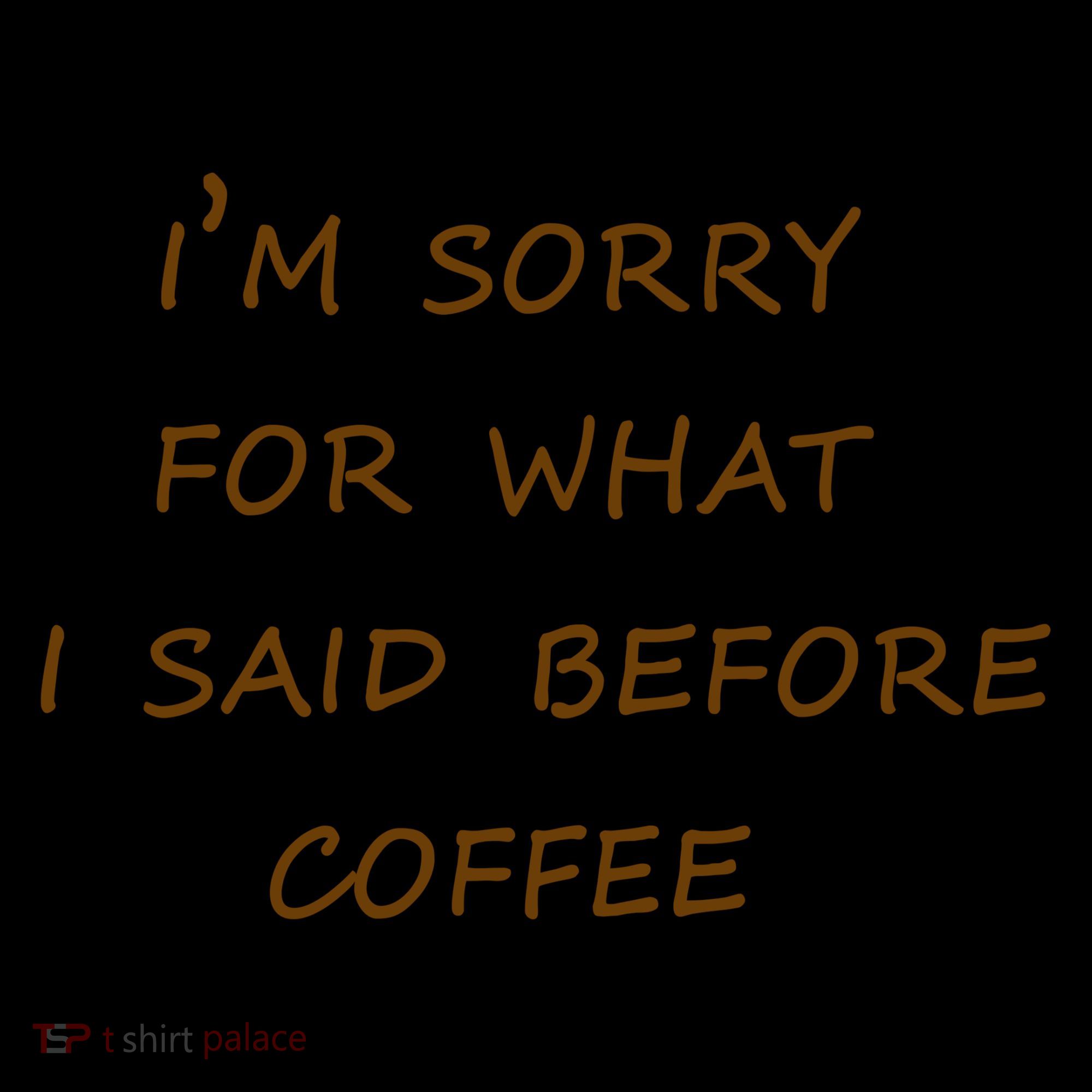 I'm Sorry For What I Said Before Coffee Coffee Mug
