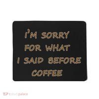 I'm Sorry For What I Said Before Coffee Mousepad thumb 0