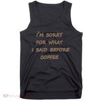 I'm Sorry For What I Said Before Coffee Tank Top thumb 0