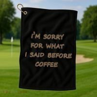 I'm Sorry For What I Said Before Coffee Golf Towel thumb 1
