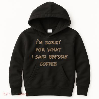 I'm Sorry For What I Said Before Coffee Kids Hoodie