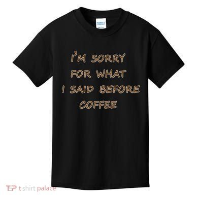 I'm Sorry For What I Said Before Coffee Kids T-Shirt