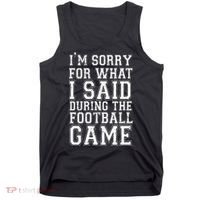 I'm Sorry For What I Said During The Football Game Tank Top thumb 0