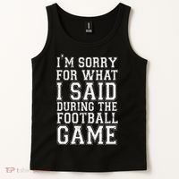 I'm Sorry For What I Said During The Football Game Tank Top thumb 2