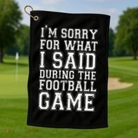 I'm Sorry For What I Said During The Football Game Golf Towel thumb 1