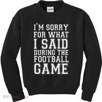 I'm Sorry For What I Said During The Football Game Kids Sweatshirt thumb 0