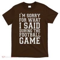 I'm Sorry For What I Said During The Football Game T-Shirt thumb 0