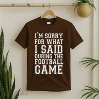 I'm Sorry For What I Said During The Football Game T-Shirt thumb 2