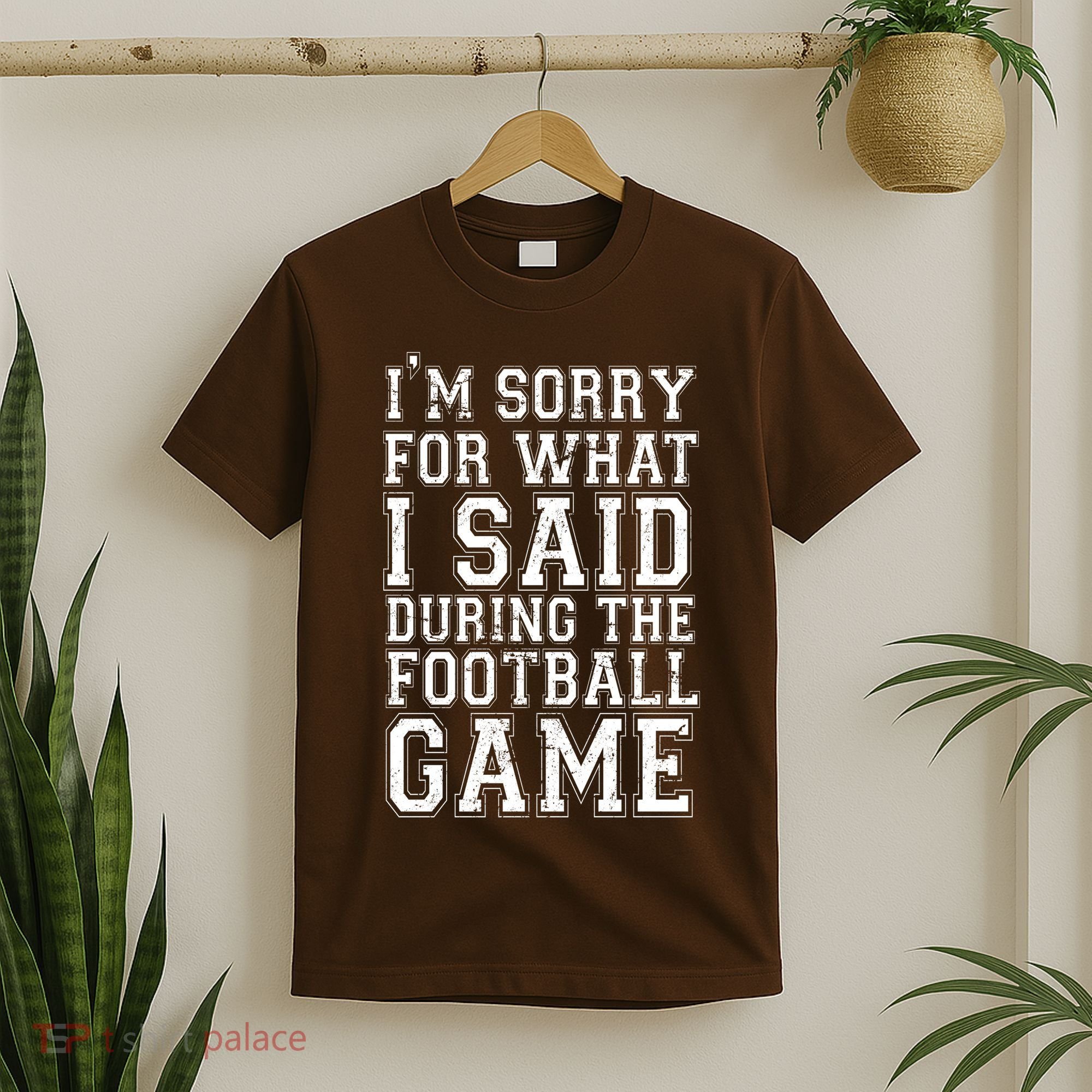 I'm Sorry For What I Said During The Football Game T-Shirt