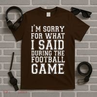 I'm Sorry For What I Said During The Football Game T-Shirt thumb 5