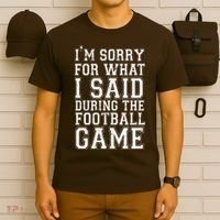 I'm Sorry For What I Said During The Football Game T-Shirt thumb 6
