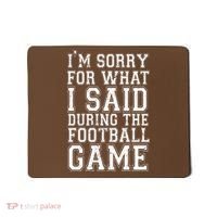 I'm Sorry For What I Said During The Football Game Mousepad thumb 0