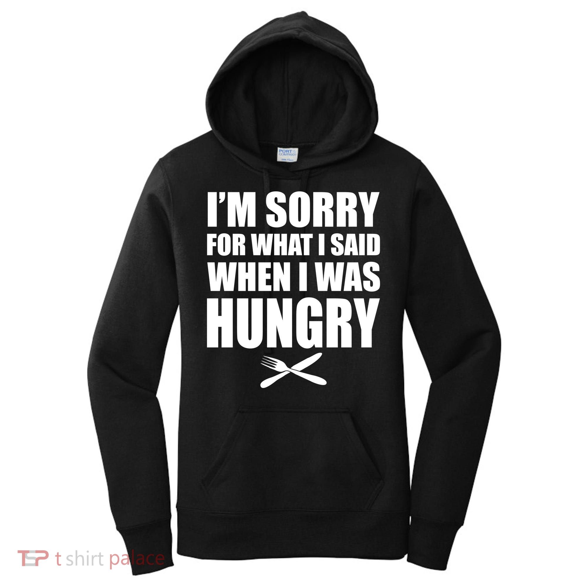 I'm Sorry For What I Said I Was Hungry Women's Hoodie