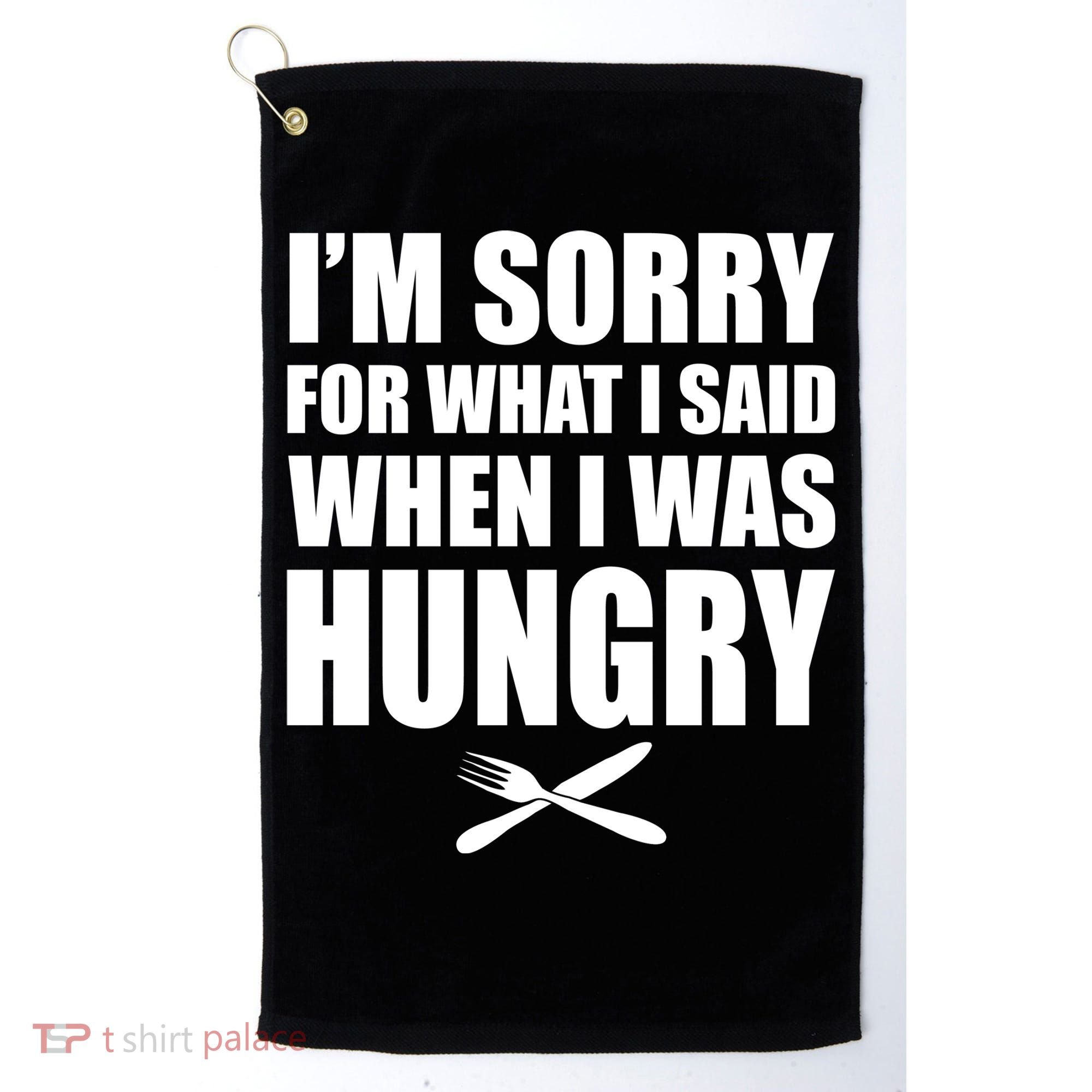 I'm Sorry For What I Said I Was Hungry Golf Towel