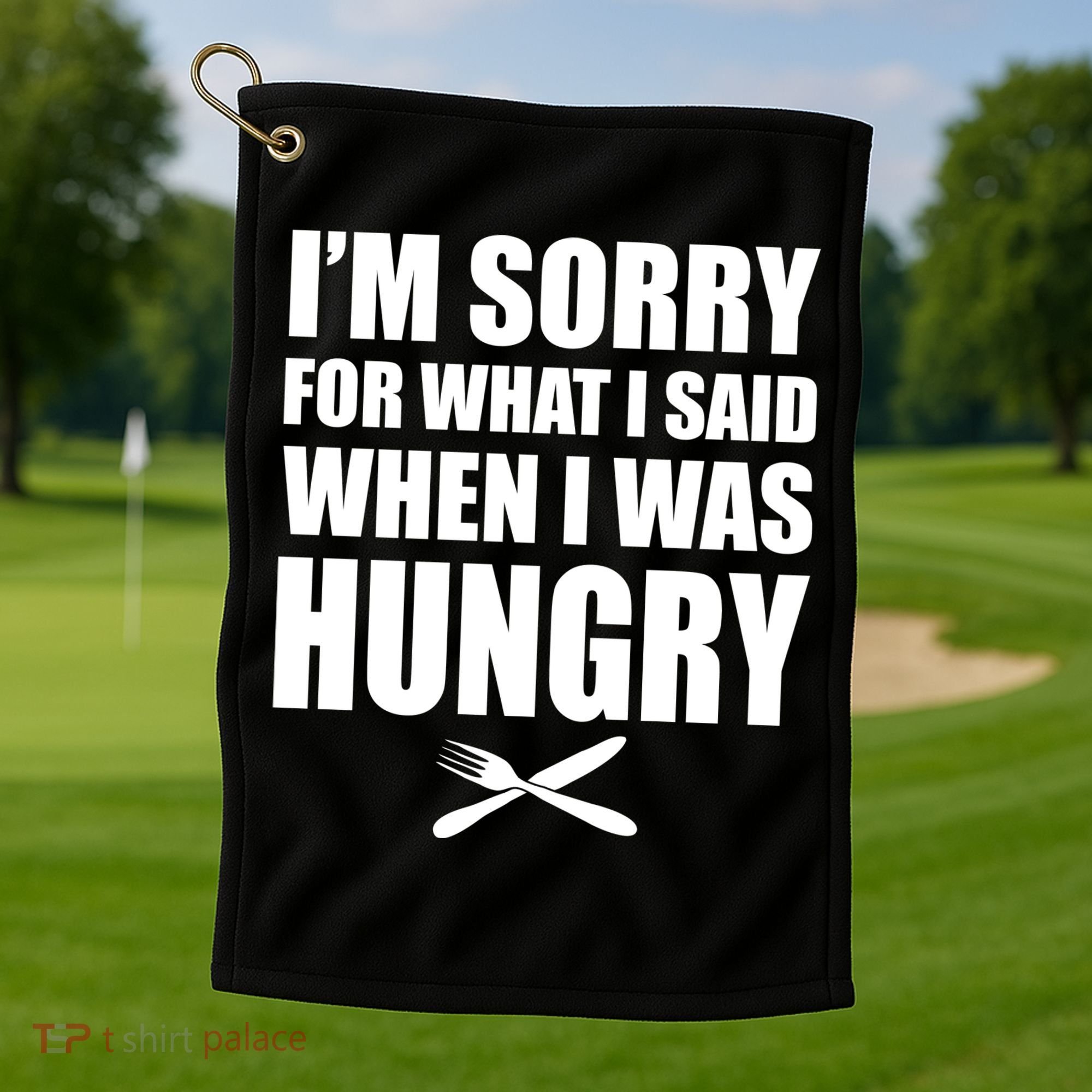 I'm Sorry For What I Said I Was Hungry Golf Towel