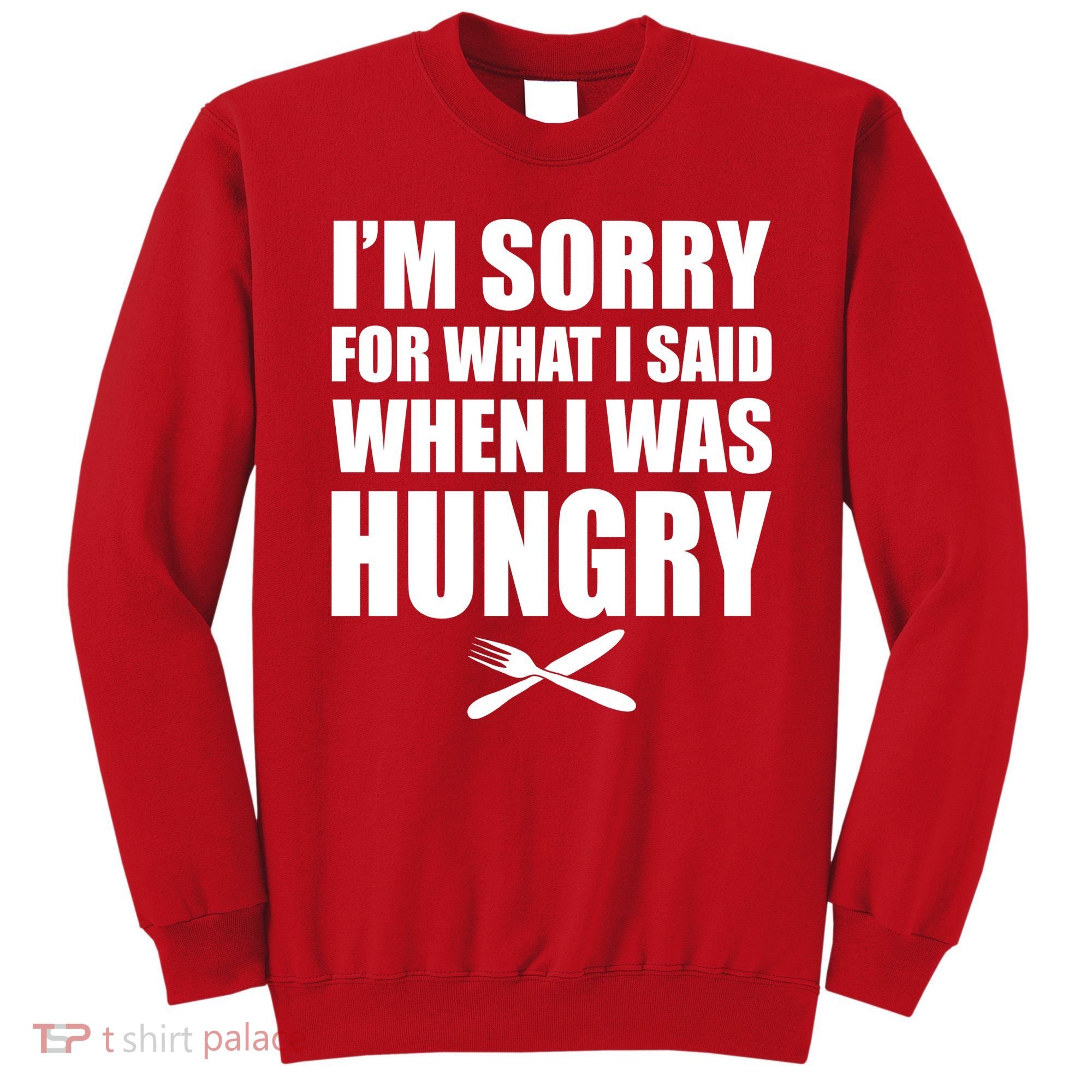 I'm Sorry For What I Said I Was Hungry Sweatshirt