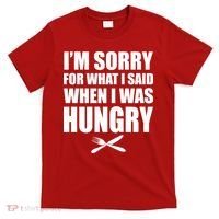 I'm Sorry For What I Said I Was Hungry T-Shirt thumb 0