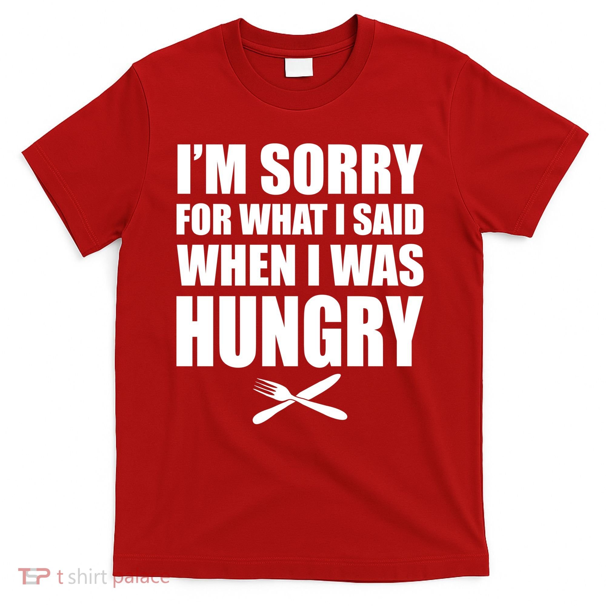 I'm Sorry For What I Said I Was Hungry T-Shirt
