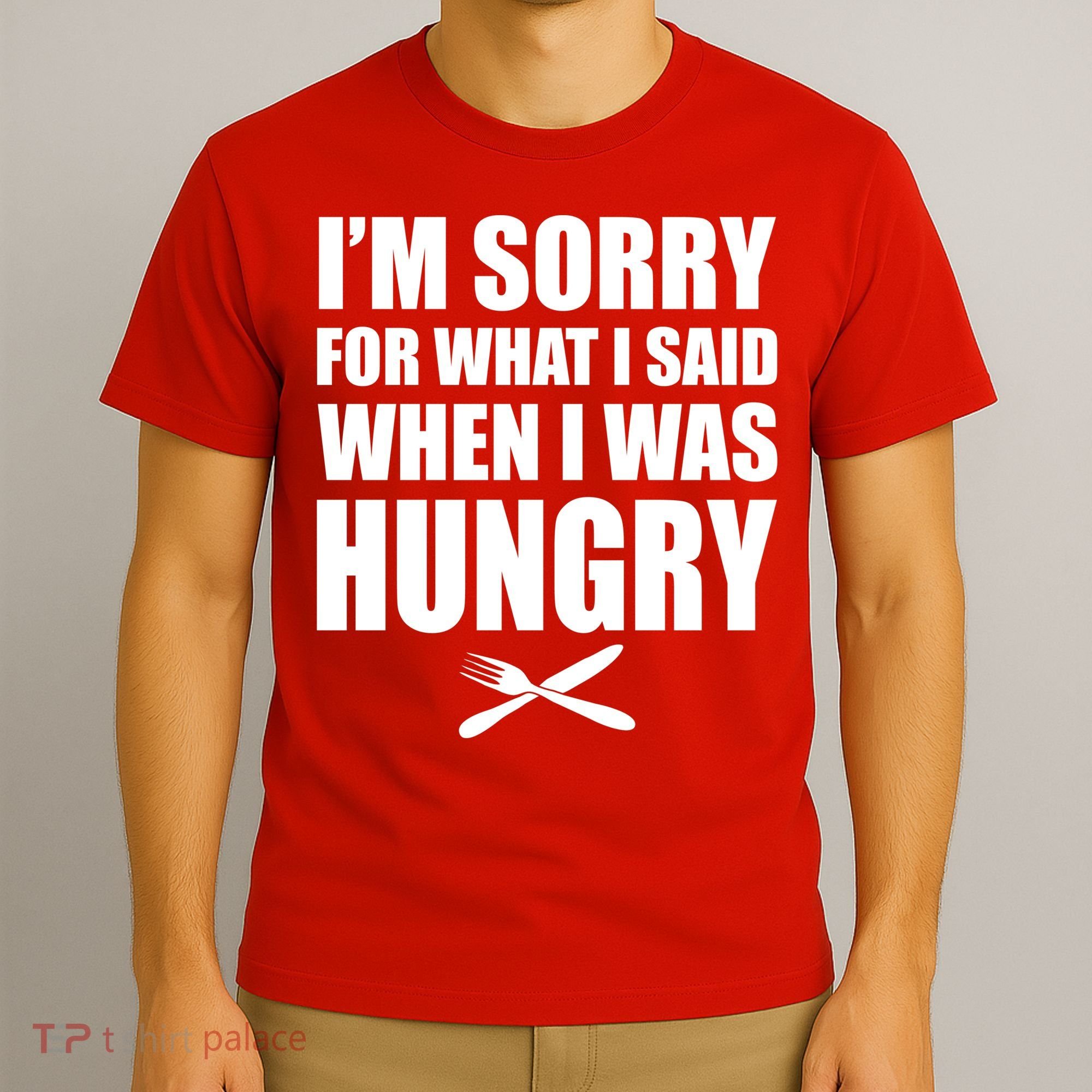 I'm Sorry For What I Said I Was Hungry T-Shirt