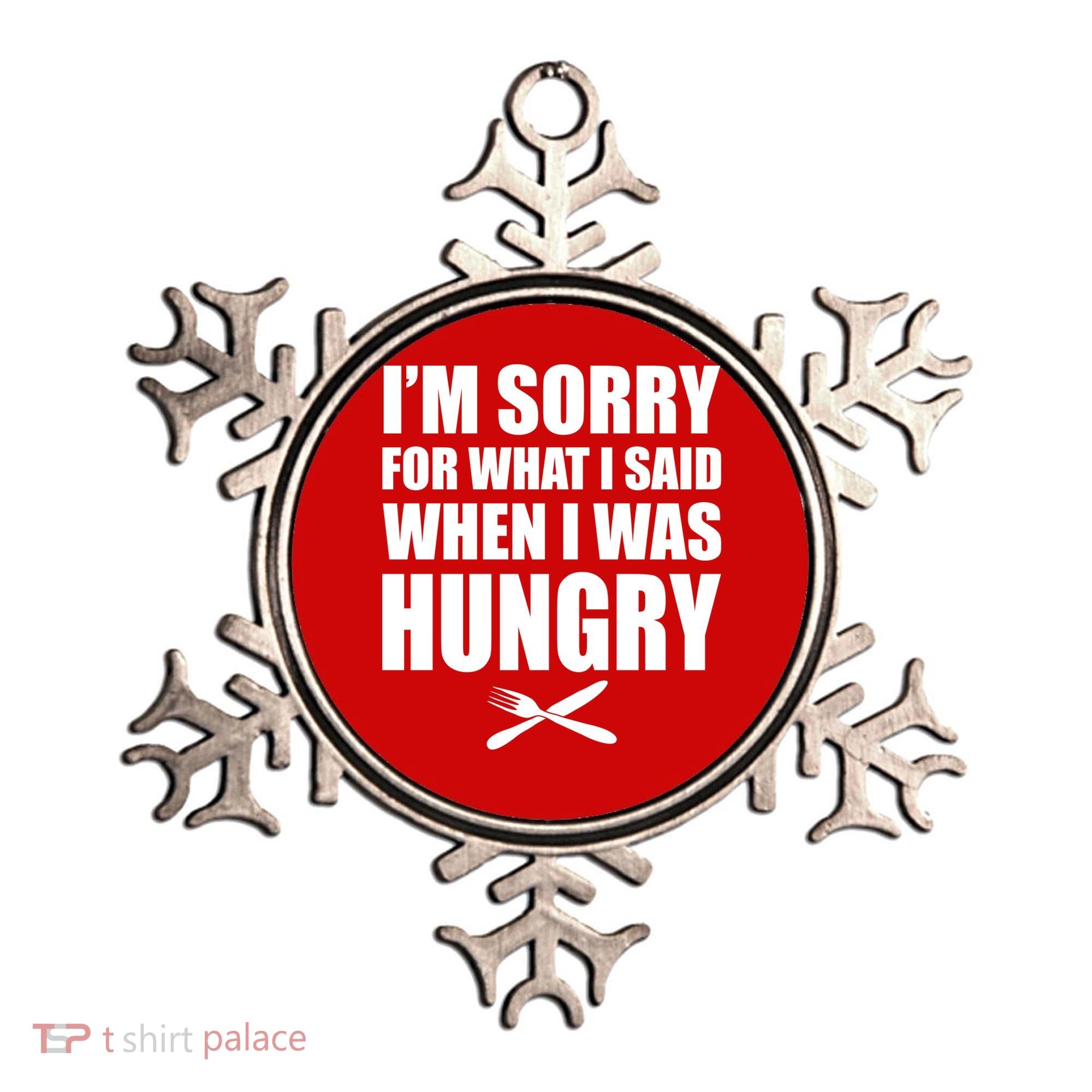 I'm Sorry For What I Said I Was Hungry Ornament
