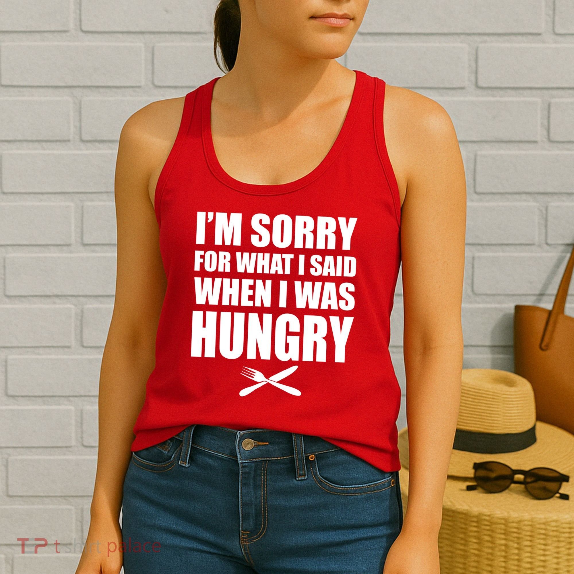 I'm Sorry For What I Said I Was Hungry Women's Tank Top