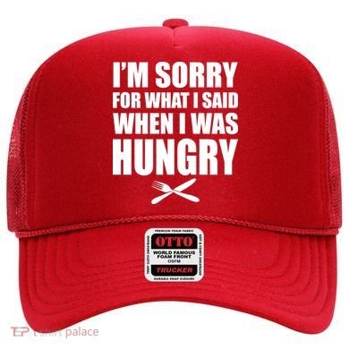 I'm Sorry For What I Said I Was Hungry Hat